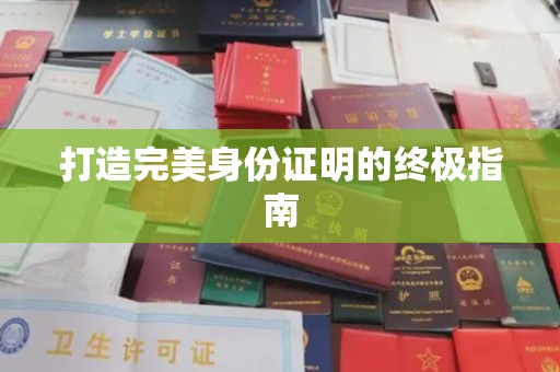 佳木斯打造完美身份证明的终极指南