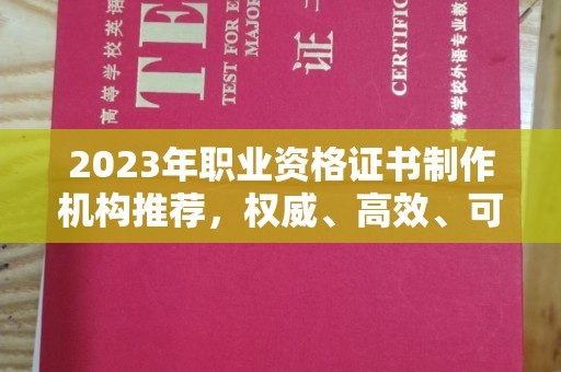 佳木斯2023年职业资格证书制作机构推荐，权威、高效、可靠