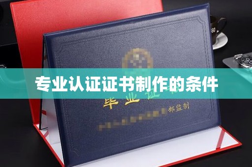 佳木斯专业认证证书制作的条件
