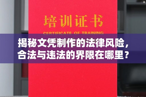 佳木斯揭秘文凭制作的法律风险，合法与违法的界限在哪里？