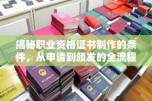 佳木斯揭秘职业资格证书制作的条件，从申请到颁发的全流程解析