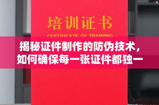 佳木斯揭秘证件制作的防伪技术，如何确保每一张证件都独一无二