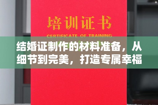 佳木斯结婚证制作的材料准备，从细节到完美，打造专属幸福证明