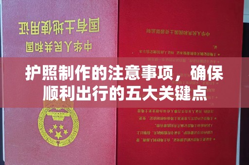 佳木斯护照制作的注意事项，确保顺利出行的五大关键点