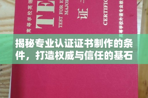 佳木斯揭秘专业认证证书制作的条件，打造权威与信任的基石