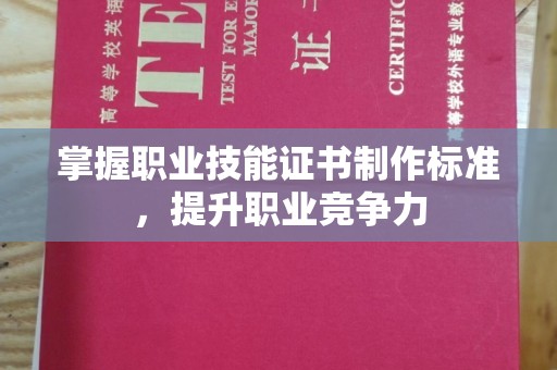 佳木斯掌握职业技能证书制作标准，提升职业竞争力