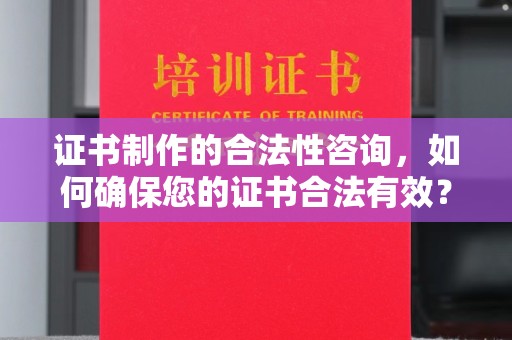 佳木斯证书制作的合法性咨询，如何确保您的证书合法有效？